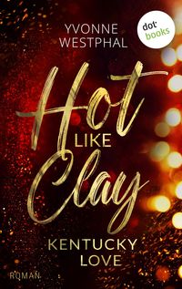 Hot like Clay: Kentucky Love von Yvonne Westphal