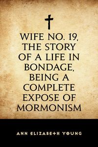Produktbild: Wife No. 19, the Story of a Life in Bondage, Being a Complete Expose of Mormonism