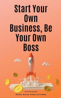 Produktbild: Start Your Own Business, Be Your Own Boss