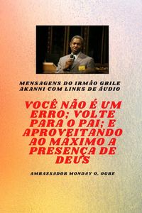 Produktbild: Irm&atilde;o Gbile Mensagens Akanni com links de &aacute;udio - Voc&ecirc; n&atilde;o &eacute; um erro; Volte para o Pai; e aproveitando ao m&aacute;ximo a presen&ccedil;a de Deus Gbile Akanni