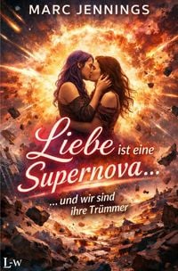 Produktbild: Liebe ist eine Supernova.......... und wir sind Ihre Tr&uuml;mmer