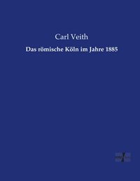 Produktbild: Das r&ouml;mische K&ouml;ln im Jahre 1885