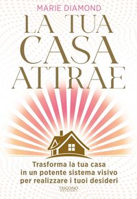 Produktbild: La tua casa attrae. Trasforma la tua casa in un potente sistema visivo per realizzare i tuoi desideri
