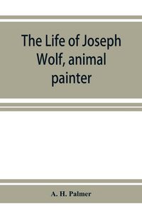 Produktbild: The life of Joseph Wolf, animal painter