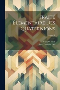 Produktbild: Trait&eacute; &Eacute;l&eacute;mentaire Des Quaternions; Volume 2