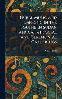 Produktbild: Tribal Music and Dancing in the Southern Sudan (Africa), at Social and Ceremonial Gatherings