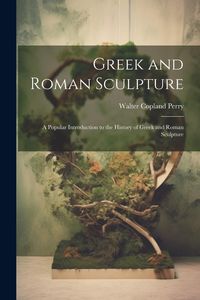 Produktbild: Greek and Roman Sculpture: A Popular Introduction to the History of Greek and Roman Sculpture