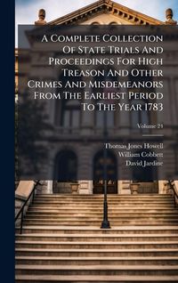 Produktbild: A Complete Collection Of State Trials And Proceedings For High Treason And Other Crimes And Misdemeanors From The Earliest Period To The Year 1783