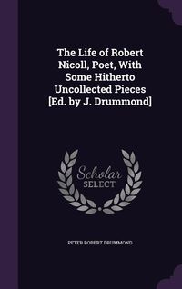 Produktbild: The Life of Robert Nicoll, Poet, With Some Hitherto Uncollected Pieces [Ed. by J. Drummond]