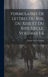 Produktbild: Formulaires De Lettres Du Xiie, Du Xiiie Et Du Xive Si&egrave;cle, Volumes 1-6