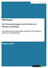 Produktbild: Die Voraussetzungen und der Bau der Berliner Stadtbahn