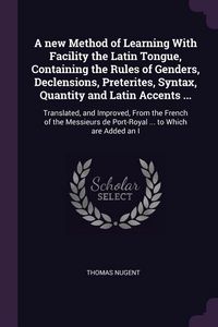 Produktbild: A new Method of Learning With Facility the Latin Tongue, Containing the Rules of Genders, Declensions, Preterites, Syntax, Quantity and Latin Accents
