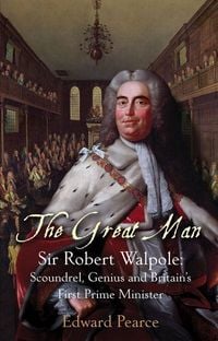 Produktbild: The Great Man: Sir Robert Walpole: Scoundrel, Genius and Britain's First Prime Minister