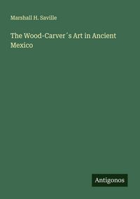 Produktbild: The Wood-Carver&acute;s Art in Ancient Mexico