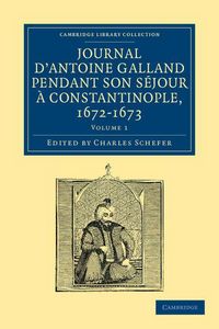 Produktbild: Journal d'Antoine Galland pendant son s&eacute;jour &agrave; Constantinople, 1672-1673 - Volume 1