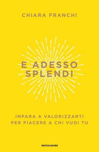 Produktbild: E adesso splendi. Impara a valorizzarti per piacere a chi vuoi tu