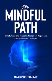 Produktbild: The Mindful Path - Mindfulness and Stress Reduction for Beginners: Coping with Life's Challenges
