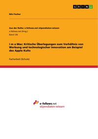 Produktbild: I&iquest;m a Mac: Kritische &Uuml;berlegungen zum Verh&auml;ltnis von Werbung und technologischer Innovation am Beispiel des Apple Kults