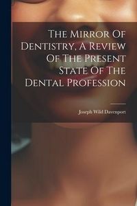 Produktbild: The Mirror Of Dentistry, A Review Of The Present State Of The Dental Profession