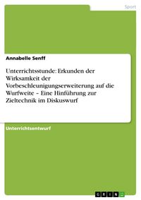 Produktbild: Unterrichtsstunde: Erkunden der Wirksamkeit der Vorbeschleunigungserweiterung auf die Wurfweite - Eine Hinf&uuml;hrung zur Zieltechnik im Diskuswurf