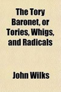 Produktbild: The Tory Baronet, or Tories, Whigs, and Radicals