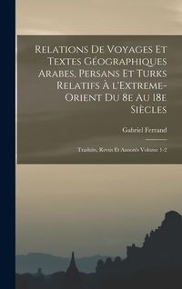 Produktbild: Relations de voyages et textes g&eacute;ographiques arabes, persans et turks relatifs &agrave; l'Extreme-Orient du 8e au 18e si&egrave;cles; traduits, revus et annot&eacute;s Vol