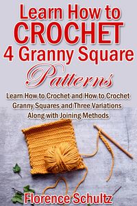 Produktbild: Learn How to Crochet 4 Granny Square Patterns. Learn How to Crochet and How to Crochet Granny Squares and Three Variations Along with Joining Methods