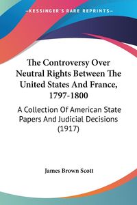 Produktbild: The Controversy Over Neutral Rights Between The United States And France, 1797-1800