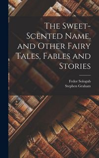 Produktbild: The Sweet-Scented Name, and Other Fairy Tales, Fables and Stories