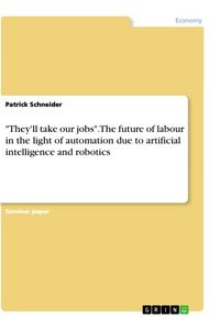 Produktbild: "They'll take our jobs". The future of labour in the light of automation due to artificial intelligence and robotics
