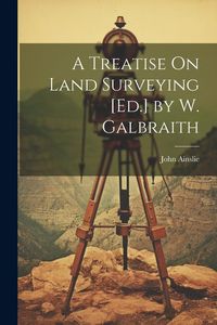 Produktbild: A Treatise On Land Surveying [Ed.] by W. Galbraith