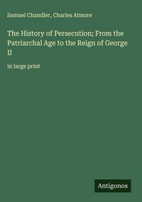 Produktbild: The History of Persecution; From the Patriarchal Age to the Reign of George II