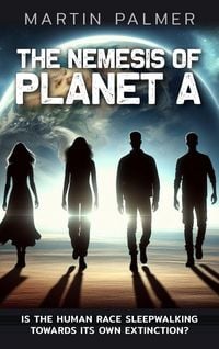 Produktbild: The Nemesis of Planet A - Is The Human Race Sleep Walking Towards Its Own Extinction?