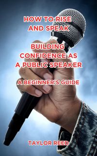 Produktbild: How to Rise and Speak: Building Confidence as a Public Speaker: A Beginner's Guide