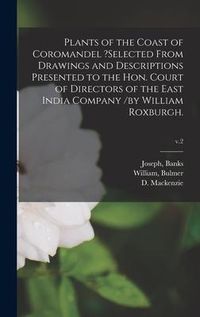 Produktbild: Plants of the Coast of Coromandel ?selected From Drawings and Descriptions Presented to the Hon. Court of Directors of the East India Company /by Will