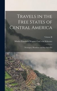 Produktbild: Travels in the Free States of Central America: Nicaragua, Honduras and San Salvador; Volume II