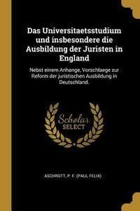 Produktbild: Das Universitaetsstudium Und Insbesondere Die Ausbildung Der Juristen in England: Nebst Einem Anhange, Vorschlaege Zur Reform Der Juristischen Ausbild