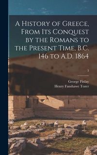 Produktbild: A History of Greece, From Its Conquest by the Romans to the Present Time, B.C. 146 to A.D. 1864; 3