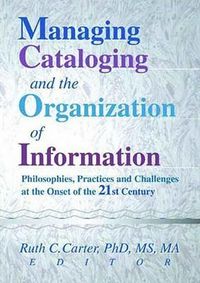 Produktbild: Managing Cataloging and the Organization of Information: Philosophies, Practices and Challenges at the Onset of the 21st Century