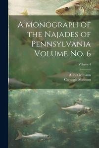 Produktbild: A Monograph of the Najades of Pennsylvania Volume no. 6; Volume 4