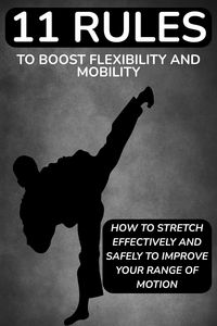 Produktbild: 11 Rules to Boost Flexibility and Mobility: How to Stretch Effectively and Safely to Improve Your Range of Motion