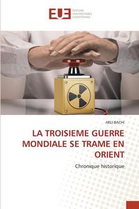 Produktbild: La Troisieme Guerre Mondiale Se Trame En Orient