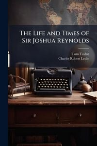 Produktbild: The Life and Times of Sir Joshua Reynolds