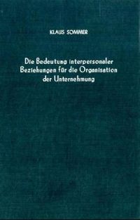 Produktbild: Die Bedeutung interpersonaler Beziehungen f&uuml;r die Organisation der Unternehmung.
