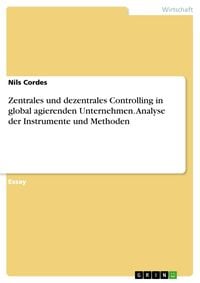 Produktbild: Zentrales und dezentrales Controlling in global agierenden Unternehmen. Analyse der Instrumente und Methoden