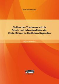 Produktbild: Einfluss des Tourismus auf die Schul- und Lebenslaufbahn der Costa-Ricaner in l&auml;ndlichen Gegenden