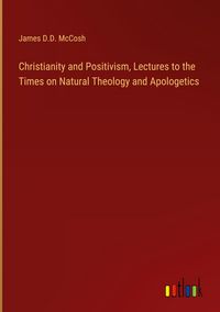 Produktbild: Christianity and Positivism, Lectures to the Times on Natural Theology and Apologetics