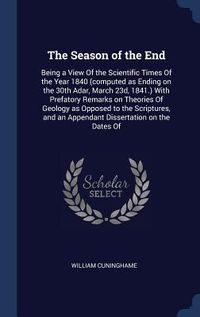 Produktbild: The Season of the End: Being a View Of the Scientific Times Of the Year 1840 (computed as Ending on the 30th Adar, March 23d, 1841.) With Pre