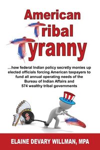 Produktbild: American Tribal Tyranny - ...how federal Indian policy secretly monies up elected officials and forces American taxpayers to fund all annual operating