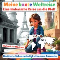 Produktbild: Meine bunte Weltreise: Malbuch f&uuml;r M&auml;dchen (Ber&uuml;hmte Sehensw&uuml;rdigkeiten zum Ausmalen)